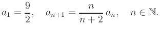 $\displaystyle a_1 = \frac{9}{2}, \quad a_{n+1} = \frac{n}{n+2}\,a_n, \quad n\in\mathbb{N}.
$