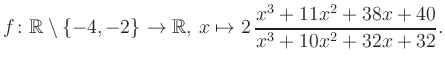 $\displaystyle f\colon\mathbb{R} \setminus \{-4, -2\} \to \mathbb{R},\, x\mapsto 2\, \frac{x^3+11x^2+38x+40}{x^3+10x^2+32x+32}.
$