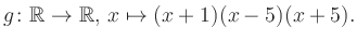 $\displaystyle g\colon\mathbb{R} \to \mathbb{R},\, x\mapsto (x+1)(x-5)(x+5).
$