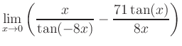 $ \displaystyle\lim_{x\to 0} \left( \frac{x}{\tan(-8x)}-\frac{71\tan(x)}{8x} \right)$