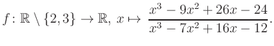 $\displaystyle f\colon\mathbb{R} \setminus \{2, 3\} \to \mathbb{R},\, x\mapsto \, \frac{x^3-9x^2+26x-24}{x^3-7x^2+16x-12}.
$