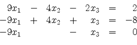 \begin{displaymath}
\begin{array}{r@{}r@{}lrr@{}lrr@{}lcr@{}r}
& 9 & x_1 & - & ...
...- & 8\\
- & 9 & x_1 & & & & - & & x_3 & = & & 0\\
\end{array}\end{displaymath}