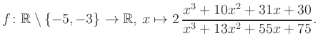 $\displaystyle f\colon\mathbb{R} \setminus \{-5, -3\} \to \mathbb{R},\, x\mapsto 2\, \frac{x^3+10x^2+31x+30}{x^3+13x^2+55x+75}.
$