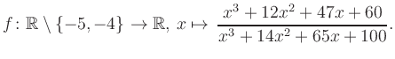 $\displaystyle f\colon\mathbb{R} \setminus \{-5, -4\} \to \mathbb{R},\, x\mapsto \, \frac{x^3+12x^2+47x+60}{x^3+14x^2+65x+100}.
$
