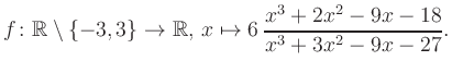 $\displaystyle f\colon\mathbb{R} \setminus \{-3, 3\} \to \mathbb{R},\, x\mapsto 6\, \frac{x^3+2x^2-9x-18}{x^3+3x^2-9x-27}.
$