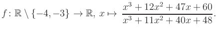 $\displaystyle f\colon\mathbb{R} \setminus \{-4, -3\} \to \mathbb{R},\, x\mapsto \, \frac{x^3+12x^2+47x+60}{x^3+11x^2+40x+48}.
$