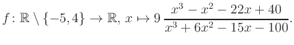 $\displaystyle f\colon\mathbb{R} \setminus \{-5, 4\} \to \mathbb{R},\, x\mapsto 9\, \frac{x^3-x^2-22x+40}{x^3+6x^2-15x-100}.
$