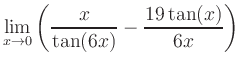 $ \displaystyle\lim_{x\to 0} \left( \frac{x}{\tan(6x)}-\frac{19\tan(x)}{6x} \right)$