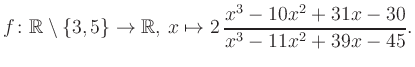 $\displaystyle f\colon\mathbb{R} \setminus \{3, 5\} \to \mathbb{R},\, x\mapsto 2\, \frac{x^3-10x^2+31x-30}{x^3-11x^2+39x-45}.
$