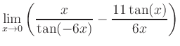 $ \displaystyle\lim_{x\to 0} \left( \frac{x}{\tan(-6x)}-\frac{11\tan(x)}{6x} \right)$