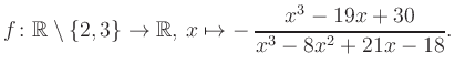 $\displaystyle f\colon\mathbb{R} \setminus \{2, 3\} \to \mathbb{R},\, x\mapsto -\, \frac{x^3-19x+30}{x^3-8x^2+21x-18}.
$