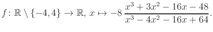 $\displaystyle f\colon\mathbb{R} \setminus \{-4, 4\} \to \mathbb{R},\, x\mapsto -8\, \frac{x^3+3x^2-16x-48}{x^3-4x^2-16x+64}.
$