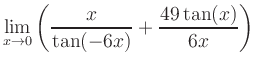 $ \displaystyle\lim_{x\to 0} \left( \frac{x}{\tan(-6x)}+\frac{49\tan(x)}{6x} \right)$