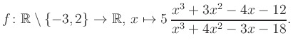 $\displaystyle f\colon\mathbb{R} \setminus \{-3, 2\} \to \mathbb{R},\, x\mapsto 5\, \frac{x^3+3x^2-4x-12}{x^3+4x^2-3x-18}.
$