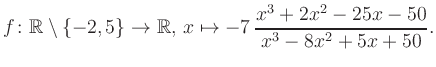 $\displaystyle f\colon\mathbb{R} \setminus \{-2, 5\} \to \mathbb{R},\, x\mapsto -7\, \frac{x^3+2x^2-25x-50}{x^3-8x^2+5x+50}.
$