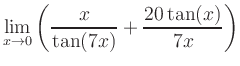 $ \displaystyle\lim_{x\to 0} \left( \frac{x}{\tan(7x)}+\frac{20\tan(x)}{7x} \right)$
