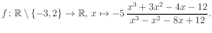 $\displaystyle f\colon\mathbb{R} \setminus \{-3, 2\} \to \mathbb{R},\, x\mapsto -5\, \frac{x^3+3x^2-4x-12}{x^3-x^2-8x+12}.
$