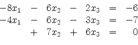 \begin{displaymath}
\begin{array}{r@{}r@{}lrr@{}lrr@{}lcr@{}r}
- & 8 & x_1 & - ...
... 7\\
& & & + & 7 & x_2 & + & 6 & x_3 & = & & 0\\
\end{array}\end{displaymath}