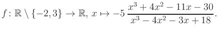 $\displaystyle f\colon\mathbb{R} \setminus \{-2, 3\} \to \mathbb{R},\, x\mapsto -5\, \frac{x^3+4x^2-11x-30}{x^3-4x^2-3x+18}.
$
