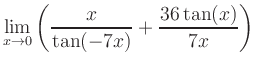 $ \displaystyle\lim_{x\to 0} \left( \frac{x}{\tan(-7x)}+\frac{36\tan(x)}{7x} \right)$
