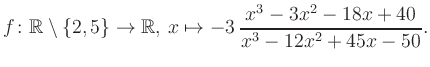 $\displaystyle f\colon\mathbb{R} \setminus \{2, 5\} \to \mathbb{R},\, x\mapsto -3\, \frac{x^3-3x^2-18x+40}{x^3-12x^2+45x-50}.
$