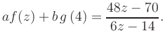 $\displaystyle a f(z) + b\,g\left(4\right) = \frac{ 48z -70}{ 6z -14}.$