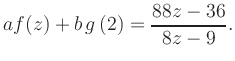 $\displaystyle a f(z) + b\,g\left(2\right) = \frac{ 88z -36}{ 8z -9}.$