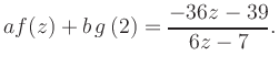 $\displaystyle a f(z) + b\,g\left(2\right) = \frac{ -36z -39}{ 6z -7}.$