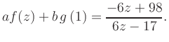 $\displaystyle a f(z) + b\,g\left(1\right) = \frac{ -6z +98}{ 6z -17}.$