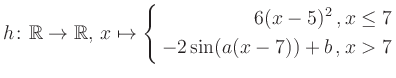 $\displaystyle h \colon \mathbb{R} \to\mathbb{R},\, x \mapsto \left\{ \begin{aligned}6(x-5)^2\,,&\,x \leq 7\\ -2\sin (a(x-7))+b \,, &\,x > 7 \end{aligned} \right.$