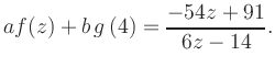 $\displaystyle a f(z) + b\,g\left(4\right) = \frac{ -54z +91}{ 6z -14}.$