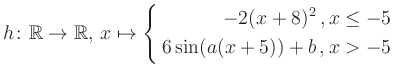$\displaystyle h \colon \mathbb{R} \to\mathbb{R},\, x \mapsto \left\{ \begin{ali...
...-2(x+8)^2\,,&\,x \leq -5\\ 6\sin (a(x+5))+b \,, &\,x > -5 \end{aligned} \right.$