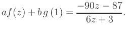 $\displaystyle a f(z) + b\,g\left(1\right) = \frac{ -90z -87}{ 6z +3}.$