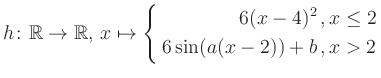 $\displaystyle h \colon \mathbb{R} \to\mathbb{R},\, x \mapsto \left\{ \begin{aligned}6(x-4)^2\,,&\,x \leq 2\\ 6\sin (a(x-2))+b \,, &\,x > 2 \end{aligned} \right.$