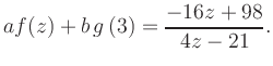 $\displaystyle a f(z) + b\,g\left(3\right) = \frac{ -16z +98}{ 4z -21}.$