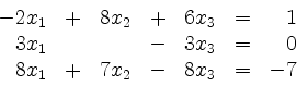 \begin{displaymath}
\begin{array}{r@{}r@{}lrr@{}lrr@{}lcr@{}r}
- & 2 & x_1 & + ...
... 8 & x_1 & + & 7 & x_2 & - & 8 & x_3 & = & - & 7\\
\end{array}\end{displaymath}
