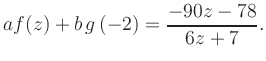 $\displaystyle a f(z) + b\,g\left(-2\right) = \frac{ -90z -78}{ 6z +7}.$