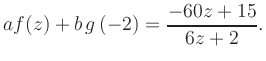 $\displaystyle a f(z) + b\,g\left(-2\right) = \frac{ -60z +15}{ 6z +2}.$
