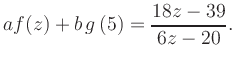 $\displaystyle a f(z) + b\,g\left(5\right) = \frac{ 18z -39}{ 6z -20}.$