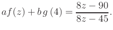 $\displaystyle a f(z) + b\,g\left(4\right) = \frac{ 8z -90}{ 8z -45}.$