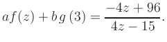 $\displaystyle a f(z) + b\,g\left(3\right) = \frac{ -4z +96}{ 4z -15}.$