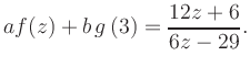 $\displaystyle a f(z) + b\,g\left(3\right) = \frac{ 12z +6}{ 6z -29}.$