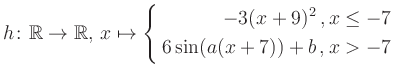 $\displaystyle h \colon \mathbb{R} \to\mathbb{R},\, x \mapsto \left\{ \begin{ali...
...-3(x+9)^2\,,&\,x \leq -7\\ 6\sin (a(x+7))+b \,, &\,x > -7 \end{aligned} \right.$
