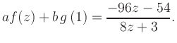 $\displaystyle a f(z) + b\,g\left(1\right) = \frac{ -96z -54}{ 8z +3}.$