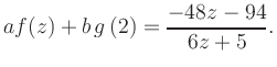 $\displaystyle a f(z) + b\,g\left(2\right) = \frac{ -48z -94}{ 6z +5}.$