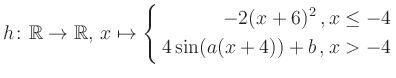 $\displaystyle h \colon \mathbb{R} \to\mathbb{R},\, x \mapsto \left\{ \begin{ali...
...-2(x+6)^2\,,&\,x \leq -4\\ 4\sin (a(x+4))+b \,, &\,x > -4 \end{aligned} \right.$