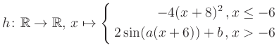 $\displaystyle h \colon \mathbb{R} \to\mathbb{R},\, x \mapsto \left\{ \begin{ali...
...-4(x+8)^2\,,&\,x \leq -6\\ 2\sin (a(x+6))+b \,, &\,x > -6 \end{aligned} \right.$