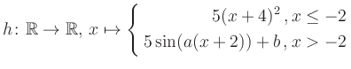 $\displaystyle h \colon \mathbb{R} \to\mathbb{R},\, x \mapsto \left\{ \begin{ali...
...}5(x+4)^2\,,&\,x \leq -2\\ 5\sin (a(x+2))+b \,, &\,x > -2 \end{aligned} \right.$