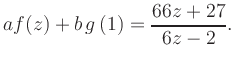 $\displaystyle a f(z) + b\,g\left(1\right) = \frac{ 66z +27}{ 6z -2}.$