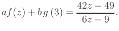 $\displaystyle a f(z) + b\,g\left(3\right) = \frac{ 42z -49}{ 6z -9}.$